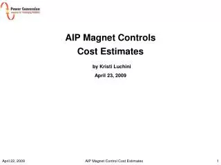 AIP Magnet Controls Cost Estimates by Kristi Luchini April 23, 2009