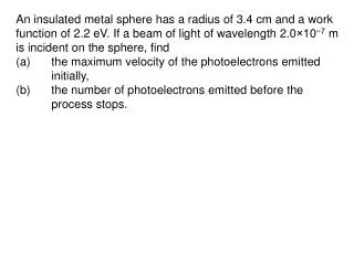 An insulated metal sphere has a radius of 3.4 cm and a work