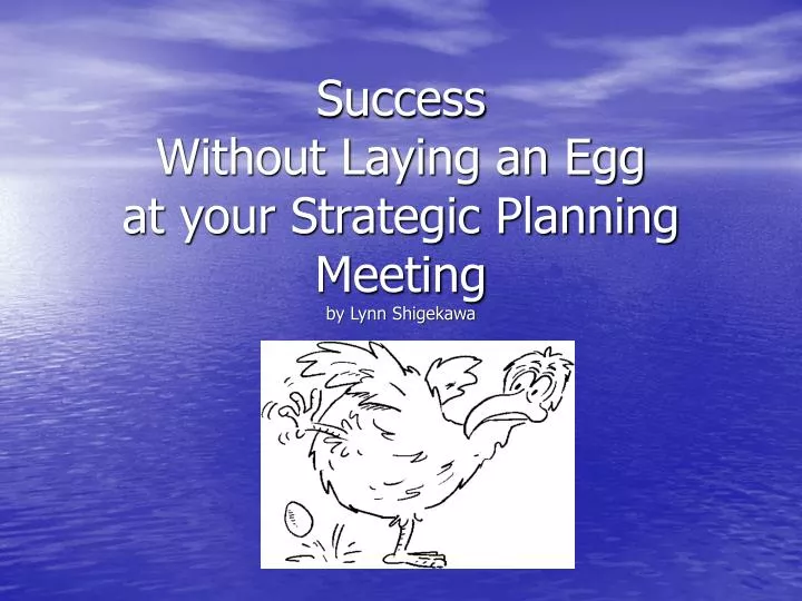 success without laying an egg at your strategic planning meeting by lynn shigekawa
