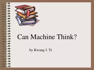 Can Machine Think? 	 by Kwang J. Yi