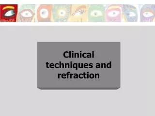 Clinical techniques and refraction