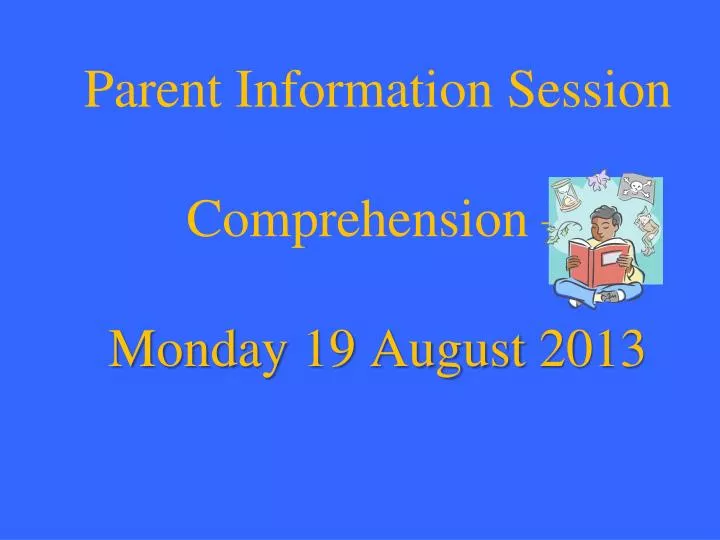 parent information session comprehension monday 19 august 2013