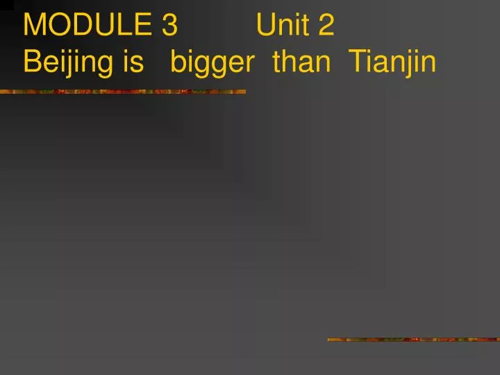 module 3 unit 2 beijing is bigger than tianjin