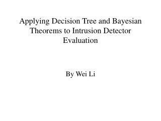 Applying Decision Tree and Bayesian Theorems to Intrusion Detector Evaluation