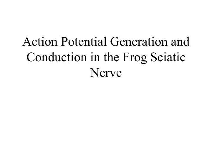 action potential generation and conduction in the frog sciatic nerve