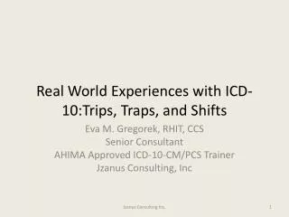 Real World Experiences with ICD-10:Trips, Traps, and Shifts