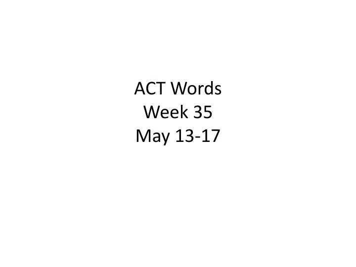 act words week 35 may 13 17