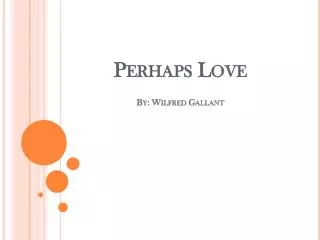 Perhaps Love By: Wilfred Gallant
