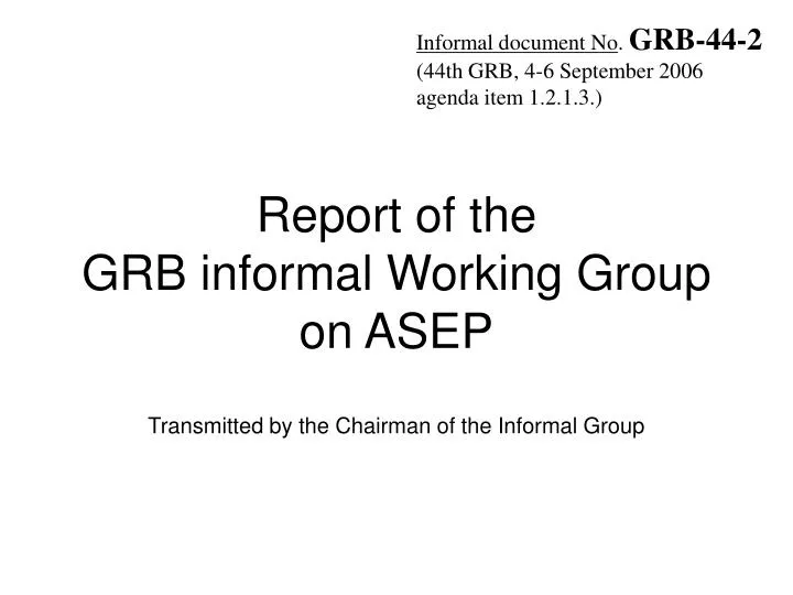 report of the grb informal working group on asep transmitted by the chairman of the informal group