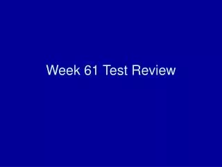 week 61 test review