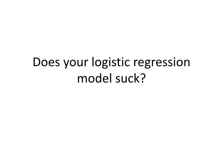 does your logistic regression model suck