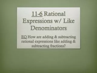 11-6 Rational Expressions w/ Like Denominators