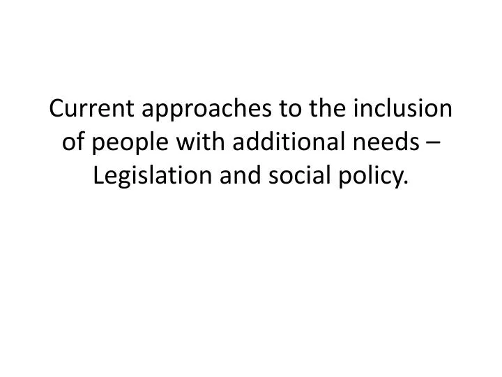 current approaches to the inclusion of people with additional needs legislation and social policy