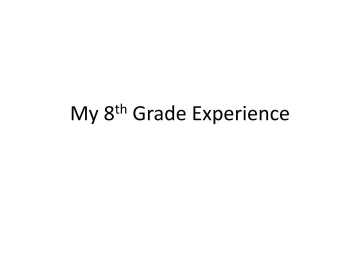 my 8 th grade experience