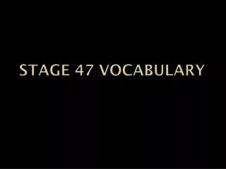 Stage 47 Vocabulary