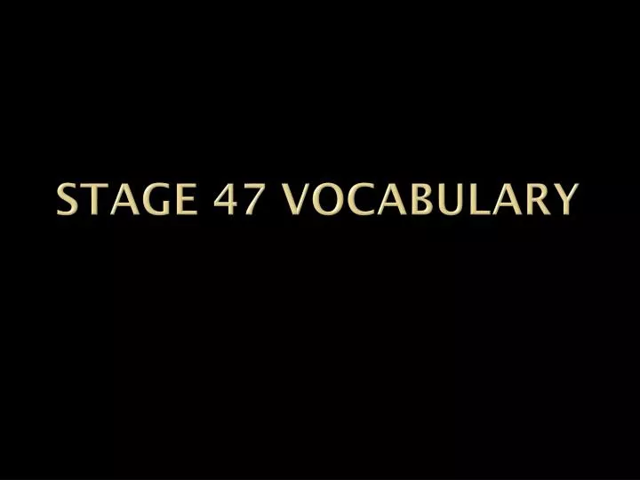 stage 47 vocabulary