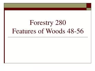 Forestry 280 Features of Woods 48-56
