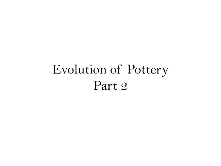 evolution of pottery part 2