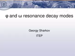 ? and ? resonance decay modes Georgy Sharkov ITEP