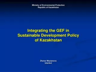 Ministry of Environmental Protection Republic of Kazakhstan Integrating the GEF in
