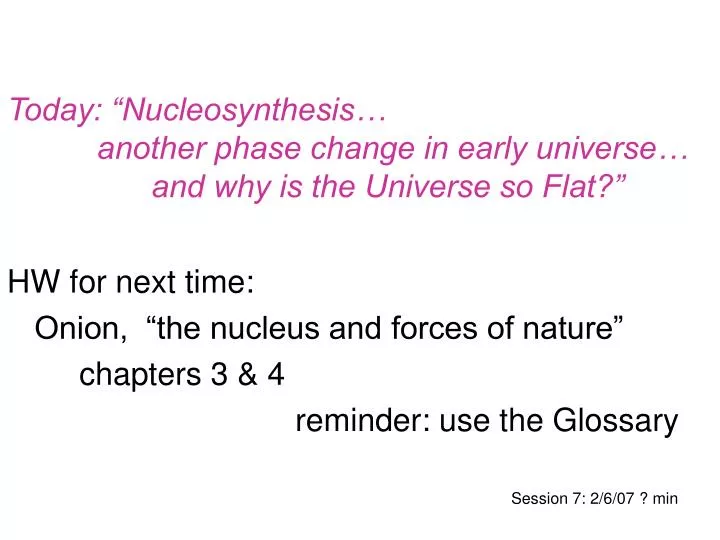 today nucleosynthesis another phase change in early universe and why is the universe so flat