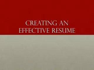 CREATING AN EFFECTIVE RESUME