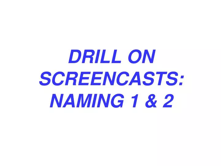 drill on screencasts naming 1 2