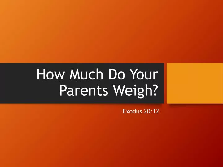 how much do your parents weigh