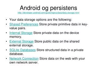 Android og persistens developer.android/guide/topics/data/data-storage.html
