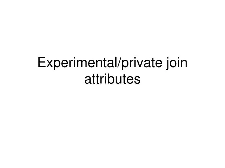 experimental private join attributes