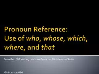 Pronoun Reference: Use of who , whose , which , where , and that