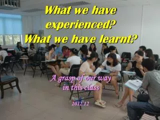What we have experienced? What we have learnt?