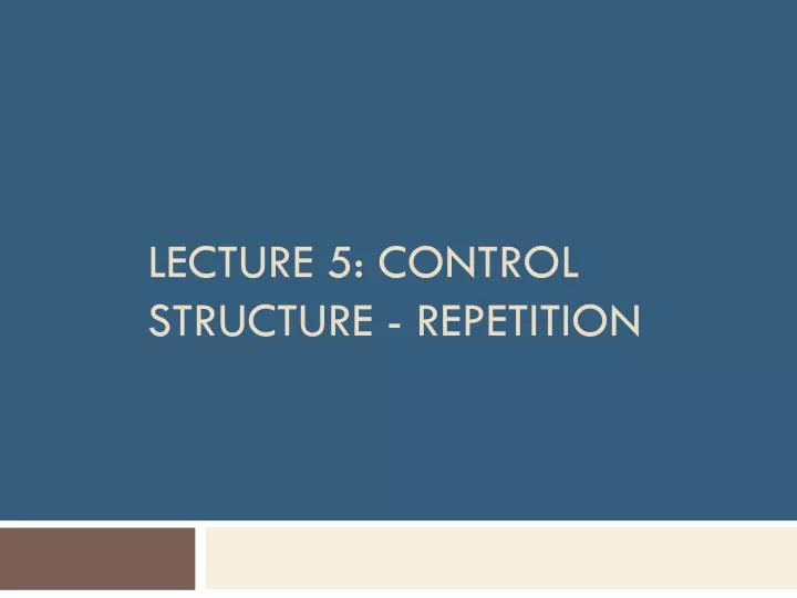 lecture 5 control structure repetition