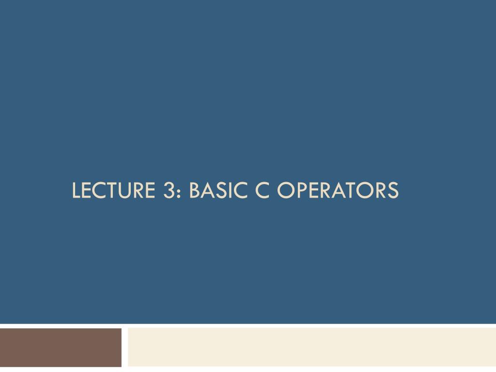 PPT - Lecture 3: Basic C Operators PowerPoint Presentation, free ...