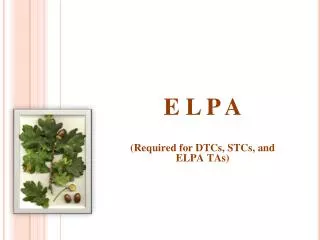 E L P A (Required for DTCs, STCs, and ELPA TAs)