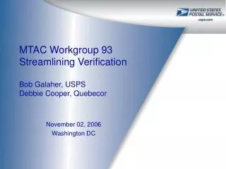 MTAC Workgroup 93 Streamlining Verification Bob Galaher, USPS Debbie Cooper, Quebecor