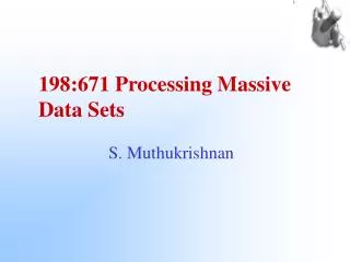 198:671 Processing Massive Data Sets