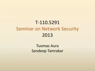 T-110.5291 Seminar on Network Security 2013 Tuomas Aura Sandeep Tamrakar