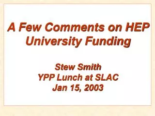 A Few Comments on HEP University Funding Stew Smith YPP Lunch at SLAC Jan 15, 2003