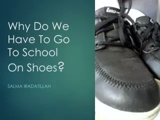 Why Do We Have To Go To School On Shoes ?