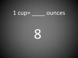 1 cup= ____ ounces