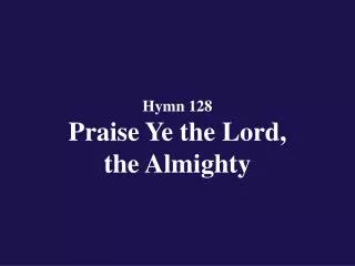 Hymn 128 Praise Ye the Lord, the Almighty