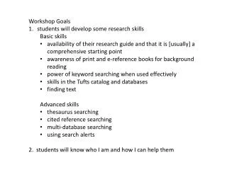 Workshop Goals students will develop some research skills Basic skills