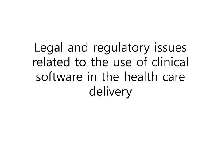 legal and regulatory issues related to the use of clinical software in the health care delivery
