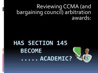 has section 145 	become 	.....	academic?