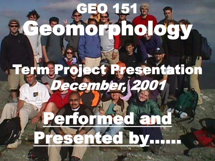 geo 151 geomorphology term project presentation december 2001 performed and presented by