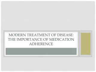 Modern Treatment of Disease: The importance of medication Adherence