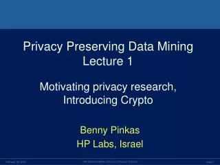 Privacy Preserving Data Mining Lecture 1 Motivating privacy research, Introducing Crypto