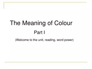 The Meaning of Colour Part I (Welcome to the unit, reading, word power)