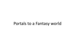 Portals to a Fantasy world